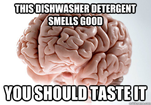 This dishwasher detergent smells good you should taste it - This dishwasher detergent smells good you should taste it  Scumbag Brain