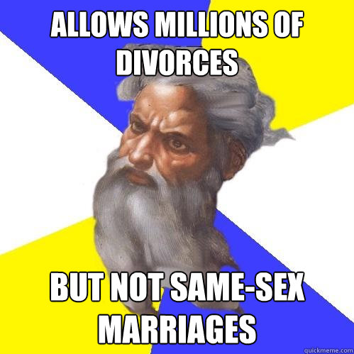 ALLOWS MILLIONS OF DIVORCES  BUT NOT SAME-SEX MARRIAGES  Advice God