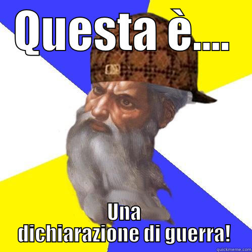 QUESTA È.... UNA DICHIARAZIONE DI GUERRA! Scumbag Advice God