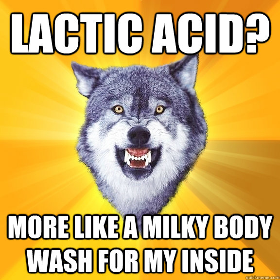 LACTIC ACID? MORE LIKE A MILKY BODY WASH FOR MY INSIDE - LACTIC ACID? MORE LIKE A MILKY BODY WASH FOR MY INSIDE  Courage Wolf