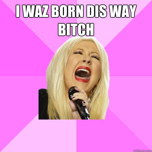 I WAZ BORN DIS WAY BITCH   Wrong Lyrics Christina