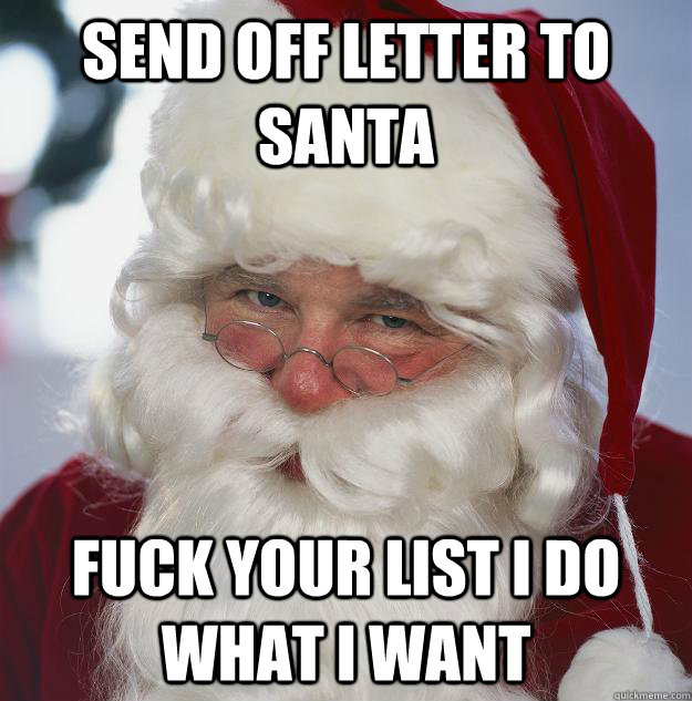 send off letter to santa fuck your list i do what I want  Scumbag Santa