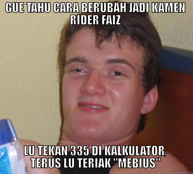 GUE TAHU CARA BERUBAH JADI KAMEN RIDER FAIZ LU TEKAN 335 DI KALKULATOR, TERUS LU TERIAK 