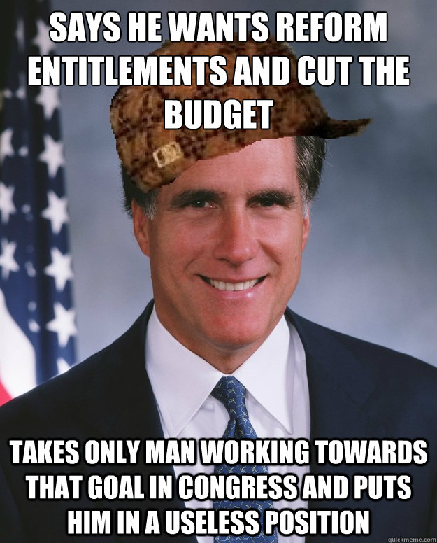 says he wants reform entitlements and cut the budget takes only man working towards that goal in congress and puts him in a useless position   Scumbag Romney