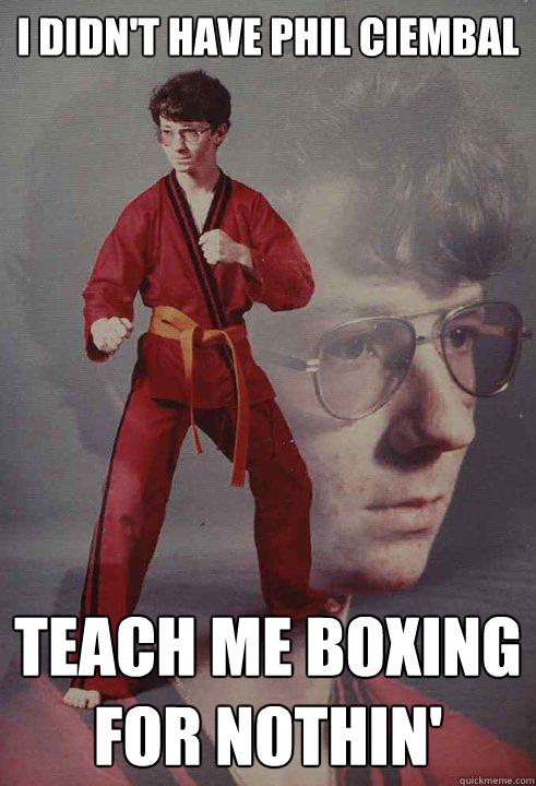 I didn't have Phil ciembal teach me boxing for nothin'  Karate Kyle