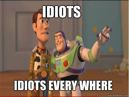 idiots idiots every where  woody and buzz