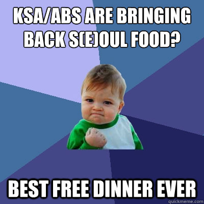 KSA/ABS are bringing back S(e)oul Food? BEST FREE DINNER EVER - KSA/ABS are bringing back S(e)oul Food? BEST FREE DINNER EVER  Success Kid