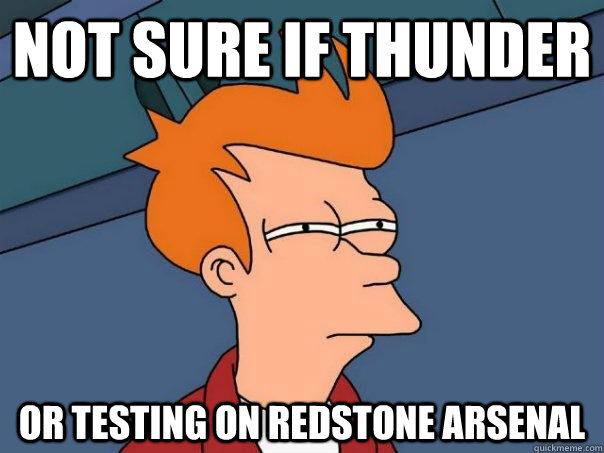 Not sure if thunder Or testing on redstone arsenal   Futurama Fry