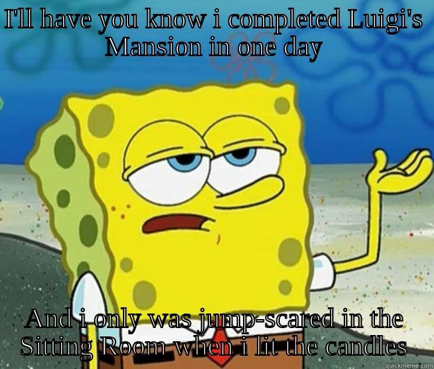 I'LL HAVE YOU KNOW I COMPLETED LUIGI'S MANSION IN ONE DAY AND I ONLY WAS JUMP-SCARED IN THE SITTING ROOM WHEN I LIT THE CANDLES Tough Spongebob