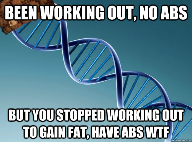 Been working out, no abs but you stopped working out to gain fat, have abs wtf  Scumbag Genetics