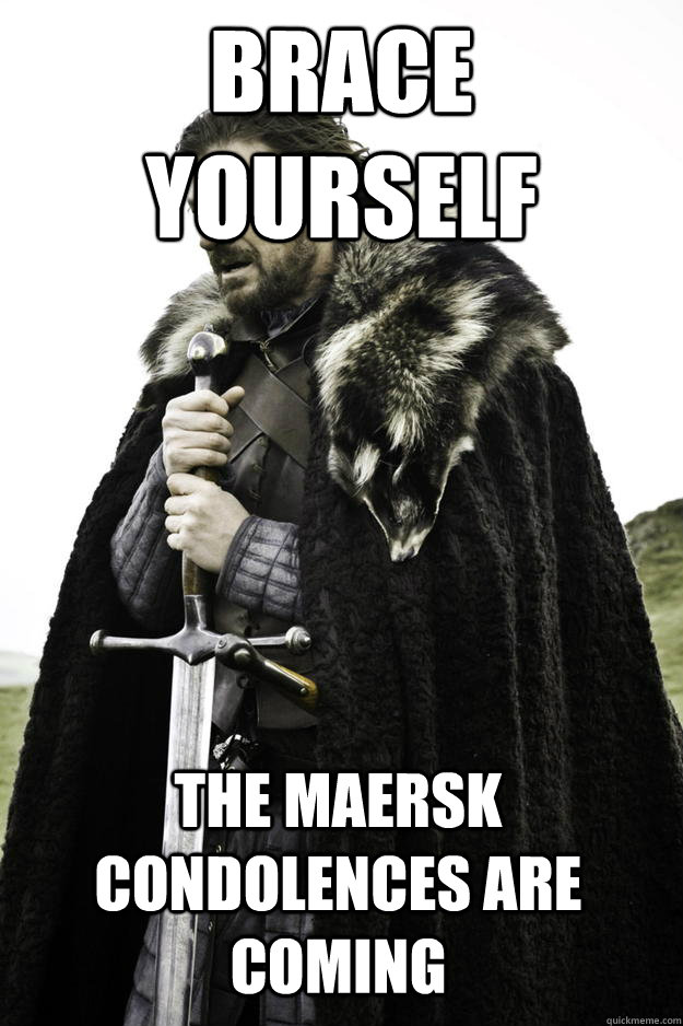 Brace yourself The Maersk condolences are coming  Winter is coming