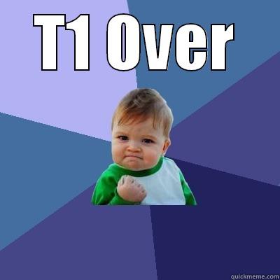 T1 over ! - T1 OVER  Success Kid