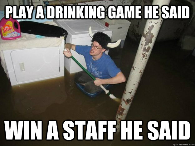 Play a drinking game he said win a staff he said  Do the laundry they said