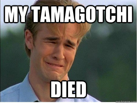 My Tamagotchi  died - My Tamagotchi  died  1990s Problems