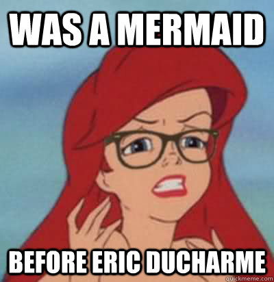 Was a mermaid before Eric Ducharme  Hipster Ariel