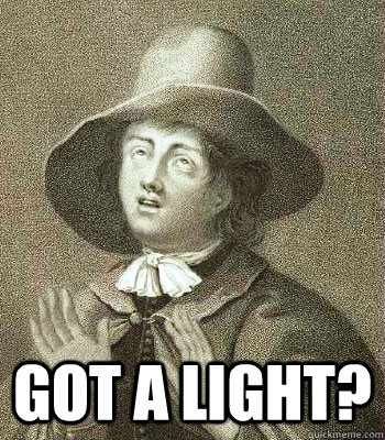  Got a light?  Quaker Problems