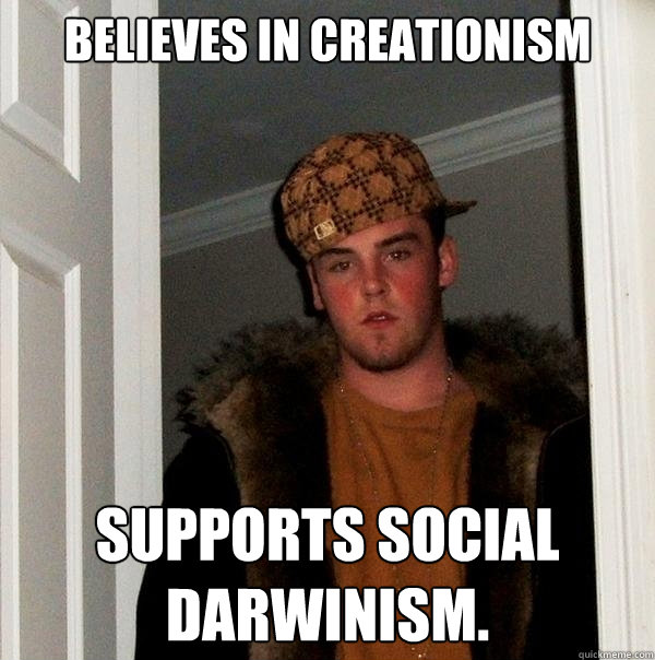 Believes in Creationism Supports Social Darwinism.  Scumbag Steve