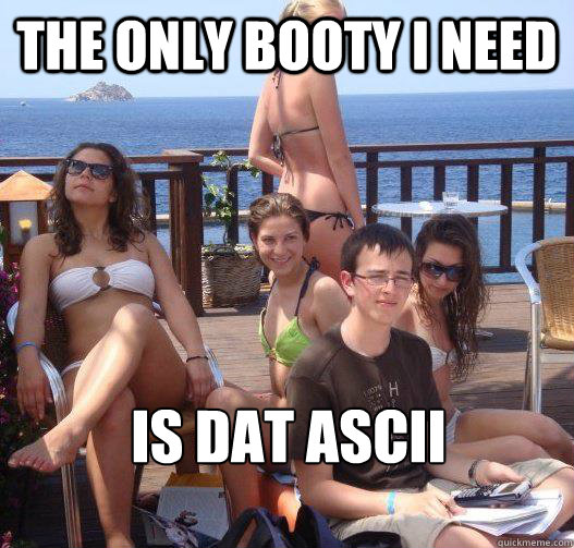 The only booty I need Is Dat ASCII  Priority Peter