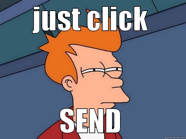 jsut send it - JUST CLICK SEND Futurama Fry