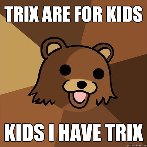 trix are for kids  kids i have trix  Pedobear