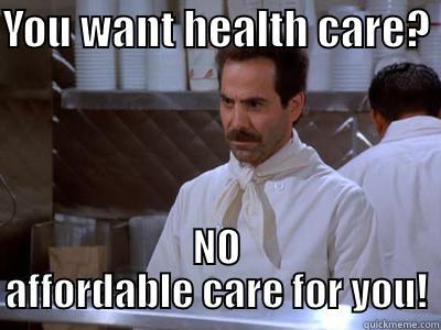 YOU WANT HEALTH CARE?  NO AFFORDABLE CARE FOR YOU! Misc