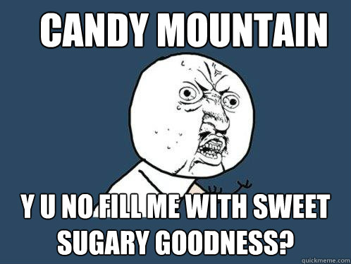 Candy Mountain y u no fill me with sweet sugary goodness?  Y U No