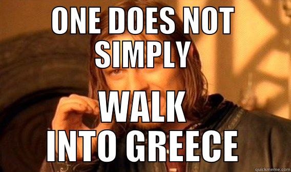 ONE DOES NOT SIMPLY WALK INTO GREECE One Does Not Simply