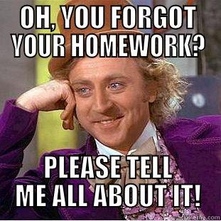 OH, YOU FORGOT YOUR HOMEWORK? PLEASE TELL ME ALL ABOUT IT! Creepy Wonka