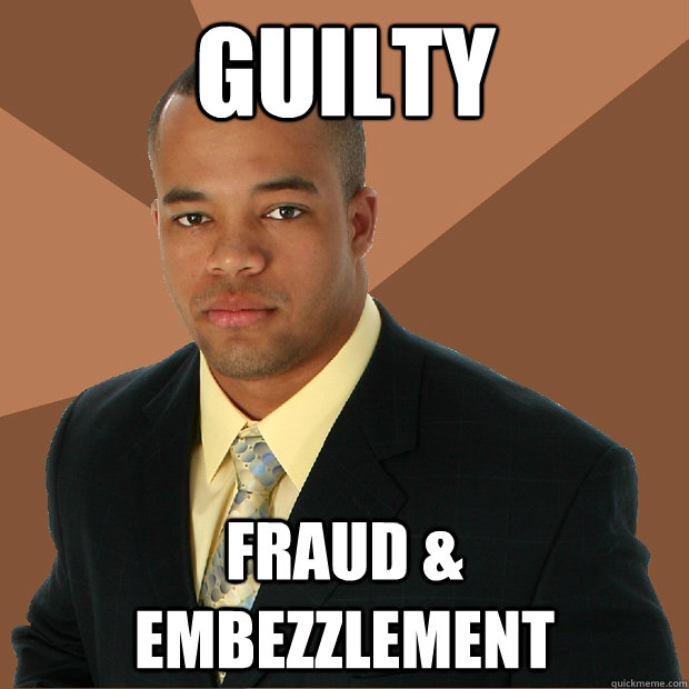 Guilty Fraud & Embezzlement - Guilty Fraud & Embezzlement  Successful Black Man