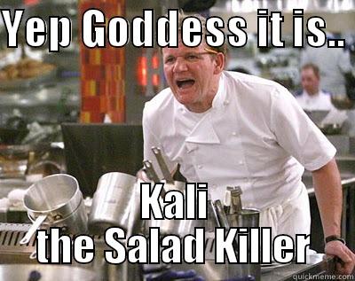 YEP GODDESS IT IS..  KALI THE SALAD KILLER Chef Ramsay