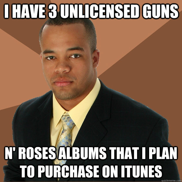 I have 3 unlicensed guns N' Roses albums that I plan to purchase on itunes  Successful Black Man