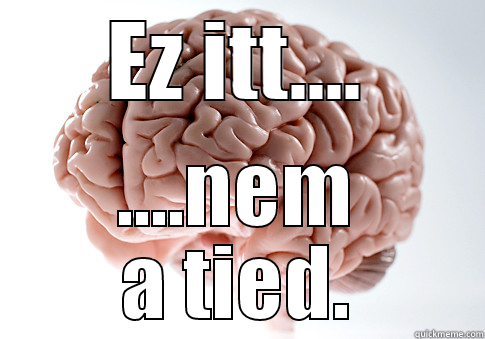 EZ ITT.... ....NEM A TIED. Scumbag Brain