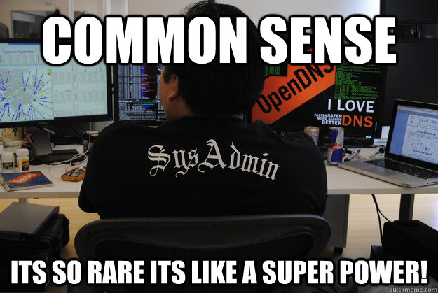 Common Sense Its So Rare its like a Super power!  