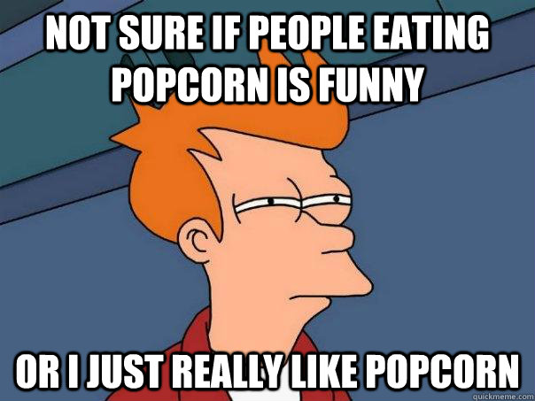 Not sure if people eating popcorn is funny Or i just really like popcorn - Not sure if people eating popcorn is funny Or i just really like popcorn  Futurama Fry