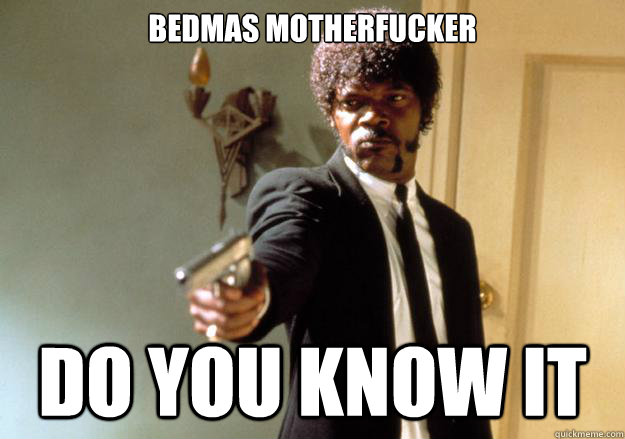 bedmas motherfucker do you know it - bedmas motherfucker do you know it  Samuel L Jackson