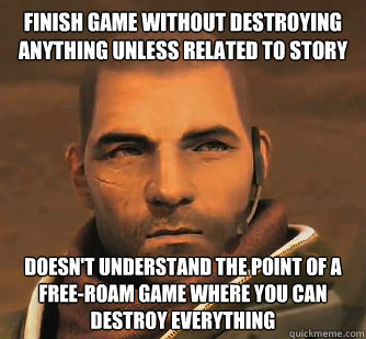 Finish game without destroying anything unless related to story doesn't understand the point of a free-roam game where you can destroy everything  Red Faction Guerrilla guy