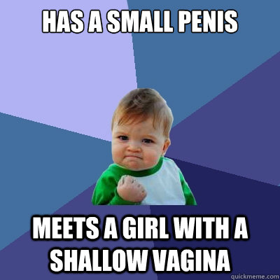 Has a small penis Meets a girl with a shallow vagina  Success Kid