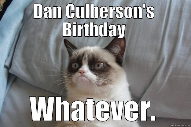 DAN CULBERSON'S BIRTHDAY WHATEVER. Grumpy Cat