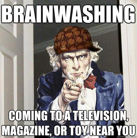 BRAINWASHING coming to a television, magazine, or toy near you - BRAINWASHING coming to a television, magazine, or toy near you  Scumbag Uncle Sam