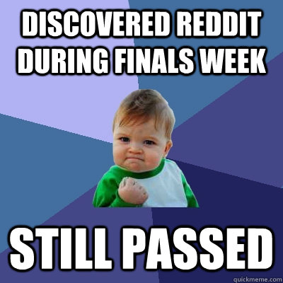 Discovered reddit during finals week Still passed  Success Kid