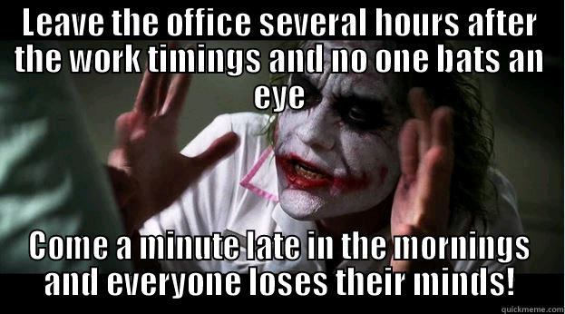 Corporate memes :P - LEAVE THE OFFICE SEVERAL HOURS AFTER THE WORK TIMINGS AND NO ONE BATS AN EYE COME A MINUTE LATE IN THE MORNINGS AND EVERYONE LOSES THEIR MINDS! Joker Mind Loss