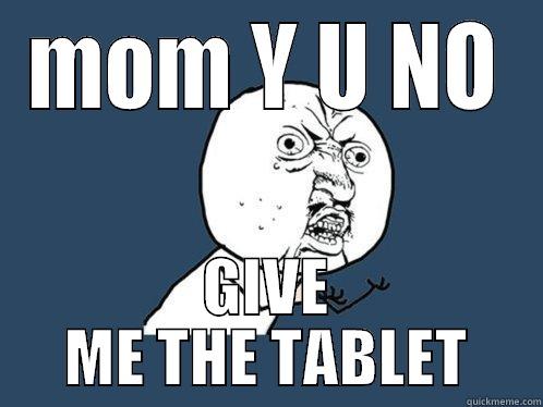 Y U NO GIVE ME TABLET - MOM Y U NO GIVE ME THE TABLET Y U No