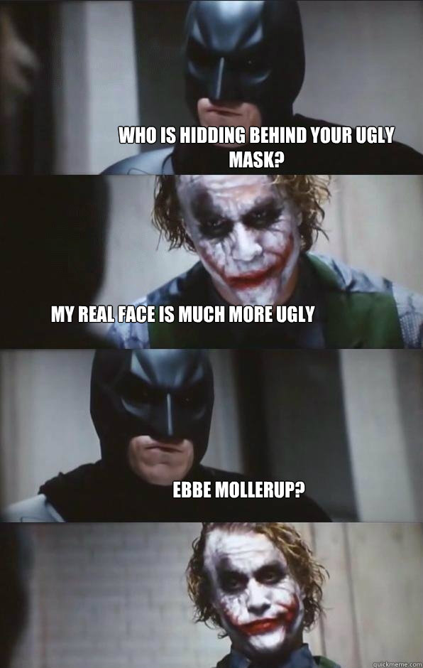 who is hidding behind your ugly mask? my real face is much more ugly Ebbe mollerup? - who is hidding behind your ugly mask? my real face is much more ugly Ebbe mollerup?  Batman Panel