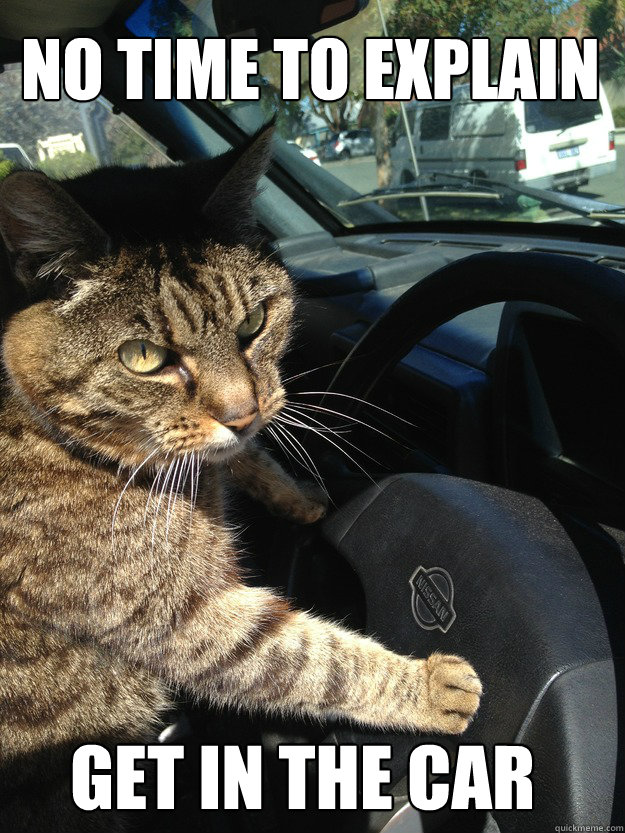 No time to explain Get in the car - No time to explain Get in the car  Misc