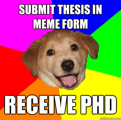 SUBMIT THESIS IN  MEME FORM RECEIVE PHD  Advice Dog