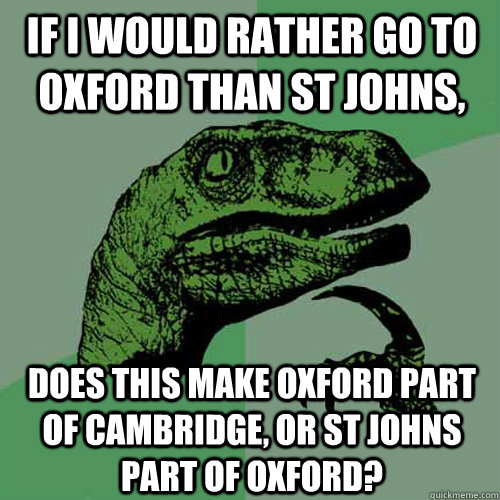 if i would rather go to oxford than st johns, does this make oxford part of cambridge, or st johns part of oxford?  Philosoraptor