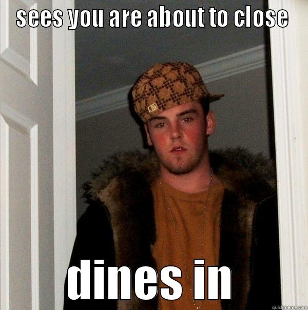 SEES YOU ARE ABOUT TO CLOSE DINES IN Scumbag Steve