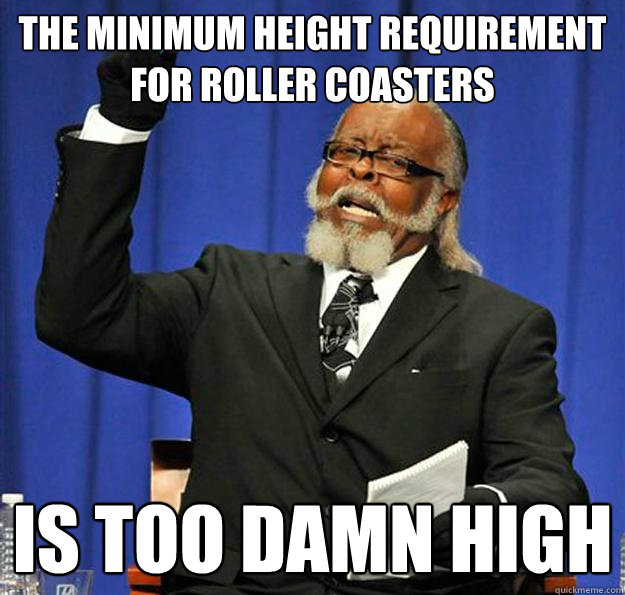 the minimum height requirement for roller coasters Is too damn high  Jimmy McMillan