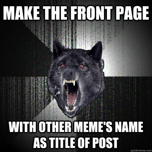 Make the front page with other meme's name as title of post  Insanity Wolf