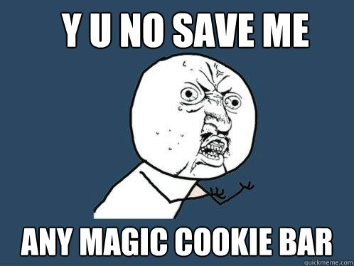 y u no save me any magic cookie bar  Y U No